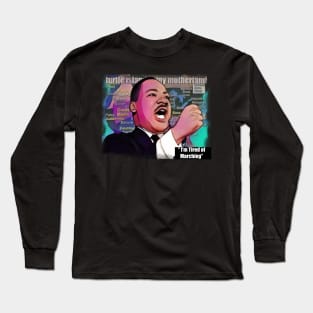 I'm Tired of Marching MLK Day Long Sleeve T-Shirt